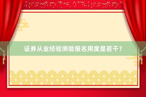 证券从业经验测验报名用度是若干？