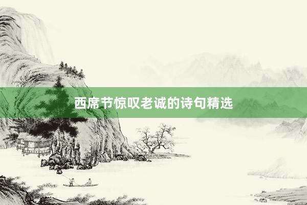 西席节惊叹老诚的诗句精选